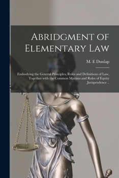 Paperback Abridgment of Elementary Law: Embodying the General Principles, Rules and Definitions of Law, Together With the Common Maxims and Rules of Equity Ju Book