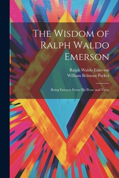 Paperback The Wisdom of Ralph Waldo Emerson: Being Extracts From His Prose and Verse Book