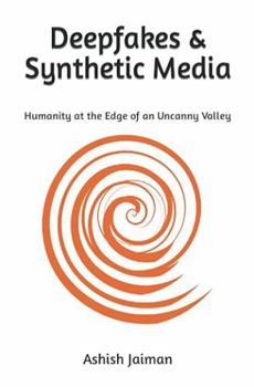 Paperback Deepfakes aka Synthetic Media: Humanity at the Edge of an Uncanny Valley Book