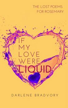 Hardcover If My Love Were Liquid: The Lost Poems For Rosemary Book