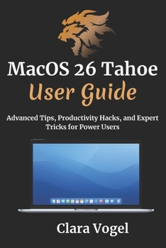Paperback macOS 26 Tahoe User Guide: Advanced Tips, Productivity Hacks, and Expert Tricks for Power Users Book
