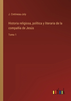 Paperback Historia religiosa, política y literaria de la compañía de Jesús: Tomo 1 [Spanish] Book