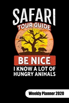 Safari Tour guide. Be nice I know a lot of hungry animals. Weekly Planner 2020: Notebook for Safari Tour Guide or safari tourist, Weekly Planner Calendar 2020 6x9.