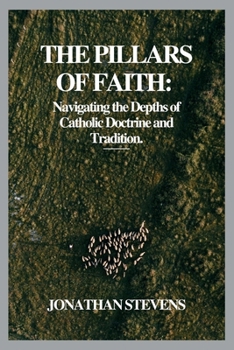 The Pillars of Faith: Navigating the Depths of Catholic Doctrine and Tradition