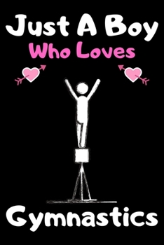 Just a boy who loves gymnastics: A Super Cute gymnastics notebook journal or dairy | gymnastics lovers gift for boys | gymnastics lovers Lined Notebook Journal (6"x 9")
