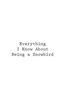 Paperback Everything I Know About Being a Snowbird Book