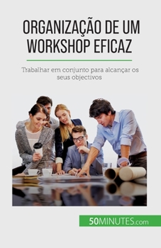 Paperback Organização de um workshop eficaz: Trabalhar em conjunto para alcançar os seus objectivos [Portuguese] Book