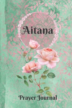 Paperback Aitana Personalized Name Praise and Worship Prayer Journal: Religious Devotional Sermon Journal in Green and Pink Damask Lace with Roses on Glossy Cov Book