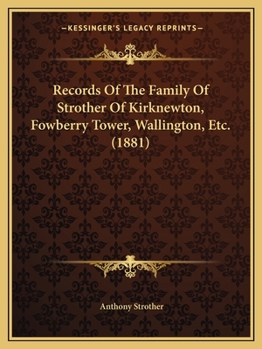 Records of the Family of Strother of Kirknewton, Fowberry Tower, Wallington, Etc.