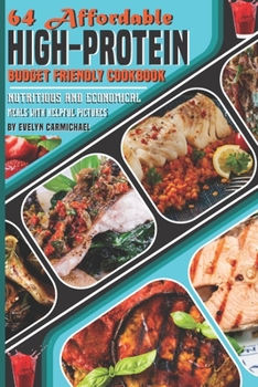 Paperback 64 Affordable High-Protein Budget Friendly Cookbook: Nutritious and Economical Meals with Helpful Pictures Book