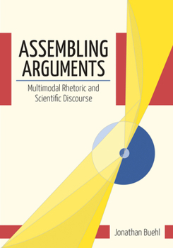 Assembling Arguments: Multimodal Rhetoric and Scientific Discourse - Book  of the Studies in Rhetoric & Communication