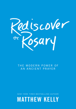 Hardcover Rediscover the Rosary: The Modern Power of an Ancient Prayer Book