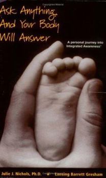 Paperback Ask Anything, and Your Body Will Answer: A Personal Journey Through Integrated Awareness Book