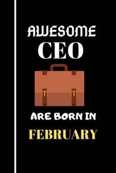 AWESOME CEO  ARE BORN IN FEBRUARY: Chief Executive Officer Lined Notebook
