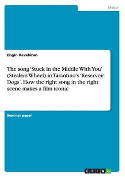 Paperback The song 'Stuck in the Middle With You' (Stealers Wheel) in Tarantino's 'Reservoir Dogs'. How the right song in the right scene makes a film iconic Book