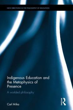 Hardcover Indigenous Education and the Metaphysics of Presence: A Worlded Philosophy Book