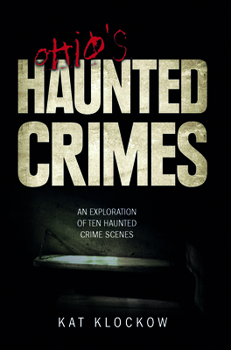 Paperback Ohio's Haunted Crimes: An Exploration of Ten Haunted Crime Scenes Book