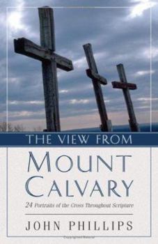 Paperback The View from Mount Calvary: 24 Portraits of the Cross Throughout Scripture Book