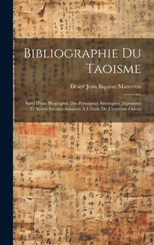 Bibliographie Du Taoisme: Suivi D'une Biographie Des Principaux Sinologues, Japonistes Et Autres Savants Adonnés À L'étude De L'extrême-Orient