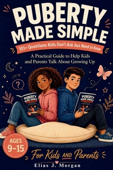 Puberty Made Simple: 101+ Questions Kids Don't Ask but Need to Know (Ages 9-15): A Practical Guide to Help Kids and Parents Talk About Growing Up