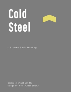 Cold Steel: U.S. Army Basic Training