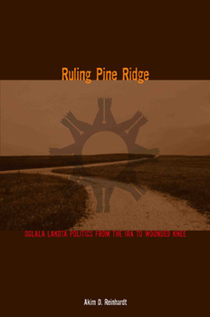 Paperback Ruling Pine Ridge: Oglala Lakota Politics from the IRA to Wounded Knee Book