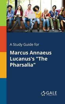 Paperback A Study Guide for Marcus Annaeus Lucanus's "The Pharsalia" Book