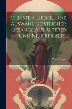 Paperback Christen-Lieder, eine Auswahl geistlicher Gesänge aus älterer und neuerer Zeit. [German] Book