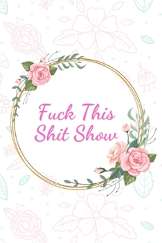 Fuck This Shit Show: A Gratitude Journal (Cuss Words Make Me Happy)