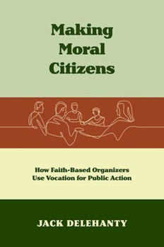Paperback Making Moral Citizens: How Faith-Based Organizers Use Vocation for Public Action Book