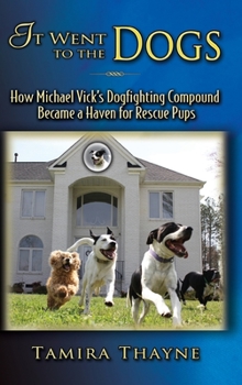 Hardcover It Went to the Dogs: How Michael Vick's Dogfighting Compound Became a Haven for Rescue Pups Book