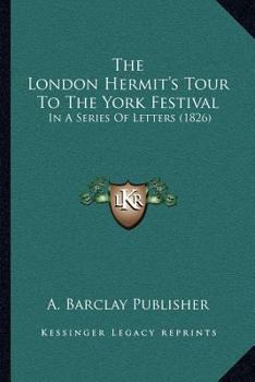 Paperback The London Hermit's Tour To The York Festival: In A Series Of Letters (1826) Book