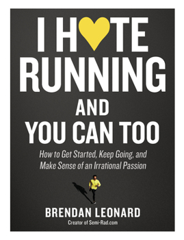 Paperback I Hate Running and You Can Too: How to Get Started, Keep Going, and Make Sense of an Irrational Passion Book