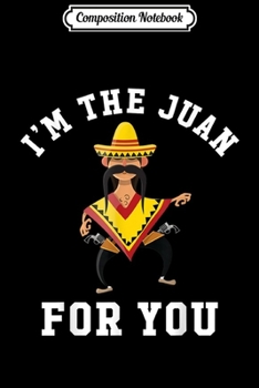 Paperback Composition Notebook: I'm The Juan For You - Cinco De Mayo May Fifth Journal/Notebook Blank Lined Ruled 6x9 100 Pages Book