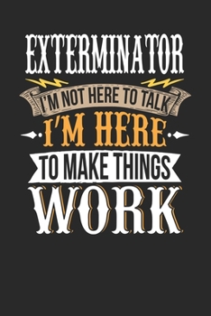 Paperback Exterminator I'm Not Here To Talk I'm Here To Make Things Work: Exterminator Notebook - Exterminator Journal - Handlettering - Logbook - 110 DOTGRID P Book