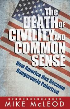 Paperback The Death of Civility and Common Sense: How America Can Pull Back from the Brink of Dangerous Polarization Book