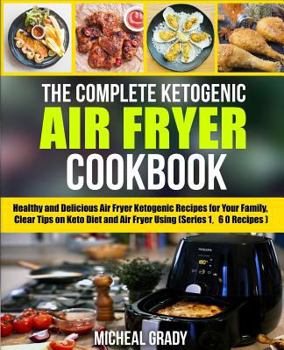 Paperback The Complete Ketogenic Air Fryer Cookbook: Healthy and Delicious Air Fryer Ketogenic Recipes for Your Family, Clear Tips on Keto Diet and Air Fryer Us Book