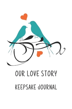 Our Love Story Keepsake Journal : A 6 x 9 Journal/Notebook With Prompts For Couples To Write Their Love Story: Memory Keepsake Journal/Keep Photos And Record Special Moments/Boyfriend And Girlfriend