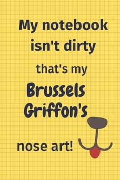 My Notebook Isn't Dirty That's my Brussels Griffon's Nose Art: For Brussels Griffon Dog Fans