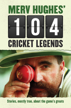 Paperback Merv Hughes' 104 Cricket Legends: Stories, Mostly True, about the Game's Greats Book