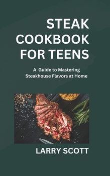 Paperback steak cookbook for teens: A Guide to Mastering Steakhouse Flavors at Home Book