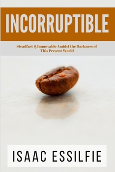Paperback Incorruptible: Steadfast & Immovable Amidst the Darkness of This Present World Book