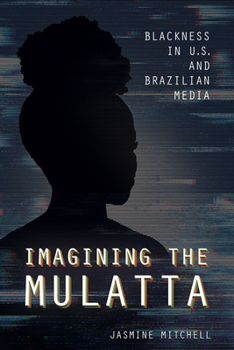 Hardcover Imagining the Mulatta: Blackness in U.S. and Brazilian Media Book