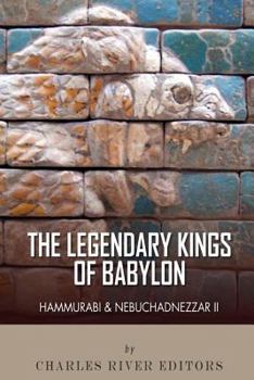 The Legendary Kings of Babylon: Hammurabi and Nebuchadnezzar II