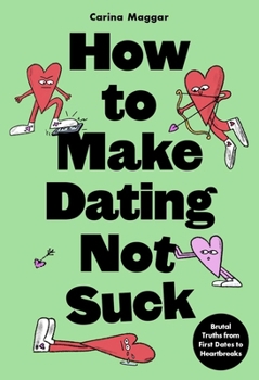 Paperback How to Make Dating Not Suck: Brutal Truths from First Dates to Heartbreaks Book
