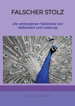 Falscher Stolz: Die verborgenen Fallstricke von Selbstwert und Leistung (German Edition)