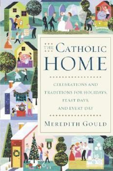 Hardcover The Catholic Home: Celebrations and Traditions for Holidays, Feast Days, and Every Day Book