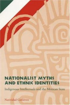 Paperback Nationalists Myths and Ethnic Identities: Indigenous Intellectuals and the Mexican State Book