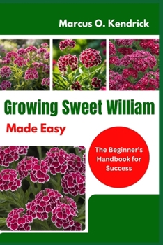 Paperback Growing Sweet William Made Easy: The Beginner's Handbook for Success Book