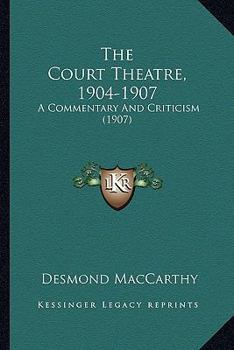 Paperback The Court Theatre, 1904-1907: A Commentary And Criticism (1907) Book